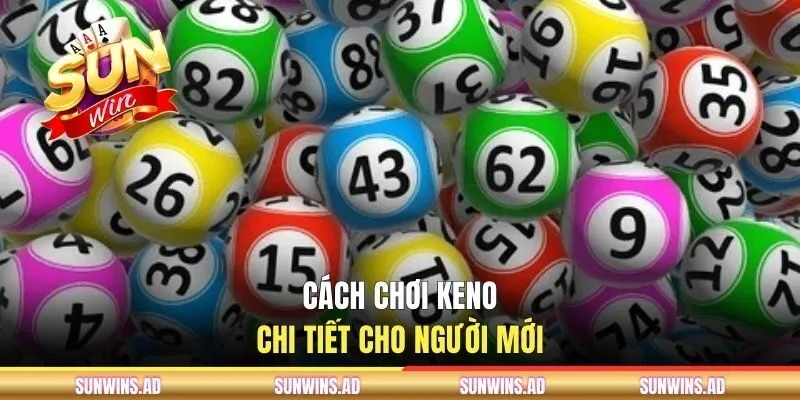 Cách Chơi Xổ Số Keno Trúng Tiền Tỷ Tại Cổng Game SUNWIN 2 Cách chơi Keno chi tiết cho người mới