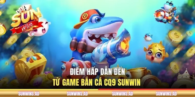 CQ9 Gaming - Sảnh Chơi Nổi Bật Tại Cổng Game SUNWIN 2 Điểm hấp dẫn đến từ game bắn cá CQ9 SUNWIN