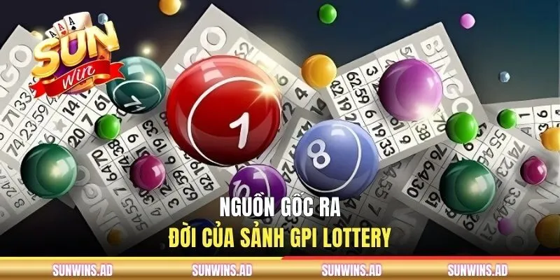 Trải Nghiệm Sảnh GPI Lottery Tại Cổng Game SUNWIN 2 Nguồn gốc ra đời của sảnh GPI Lottery